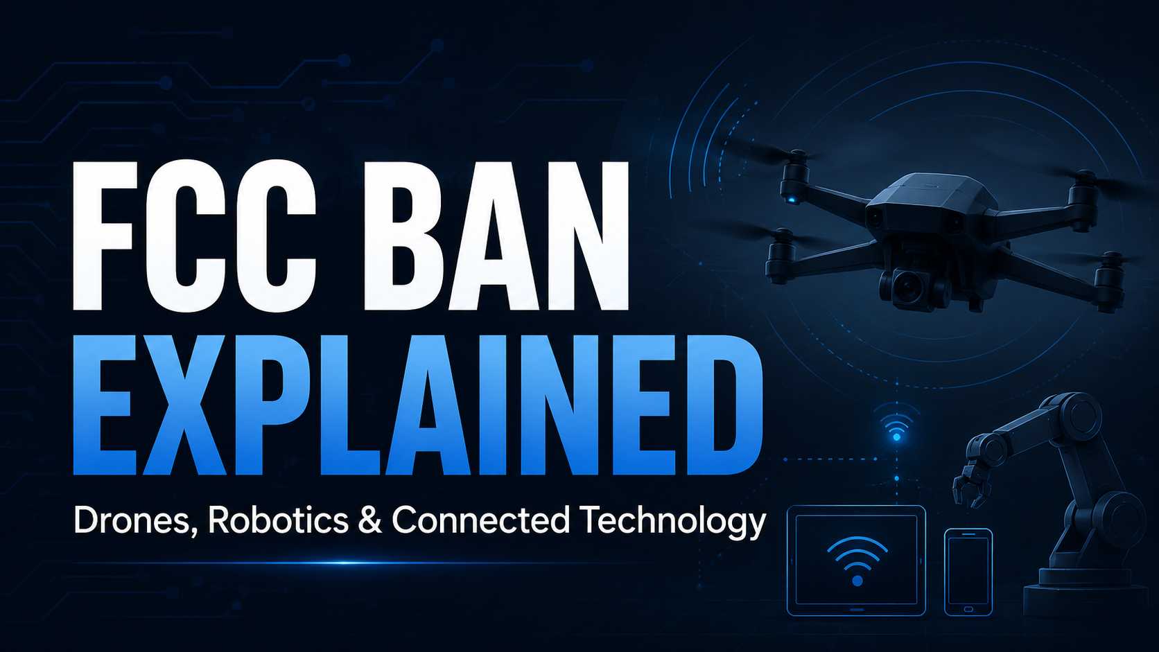 FCC ban explained for drones robotics and connected technology